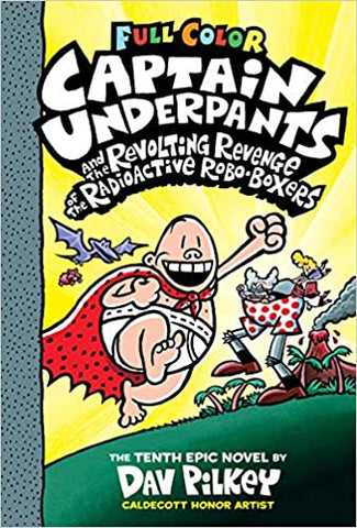 Captain Underpants and the Revolting Revenge of the Radioactive Robo-Boxers: Color Edition (Captain Underpants #10)